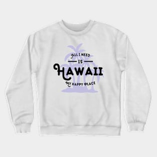 All I Need Is Hawaii, My Happy Place – Vacations Crewneck Sweatshirt